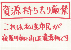「資源持ち去り厳禁 これは私達市民が寝屋川市に出した資源物です」と書かれた資源ごみに張り付ける持ち去り厳禁の手書き張り紙の写真