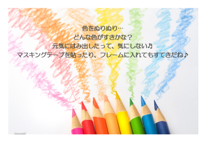 色をぬりぬり…どんな色がすきかな？元気にはみ出したって、気にしない。マスキングテープを貼ったり、フレームに入れてもすてきだね」の文と、8色の色鉛筆の写真